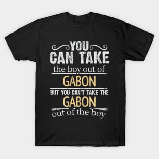 You Can Take The Boy Out Of Gabon But You Cant Take The Gabon Out Of The Boy - Gift for Gabonese With Roots From Gabon T-Shirt